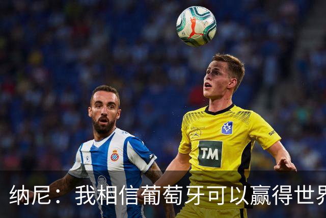 纳尼：我相信葡萄牙可以赢得世界杯 会有很多人希望看到C罗捧杯